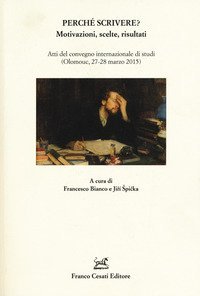 Perch&eacute; scrivere? Motivazioni, scelte, risultati. Atti del convegno internazionale di studi (Olomouc, 27-28 marzo 2015)