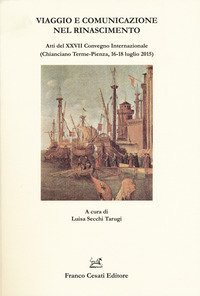 Viaggio e comunicazione nel Rinascimento. Atti del 27&ordm; convegno internazionale (Chianciano Terme-Pienza, 16-18 luglio 2015)