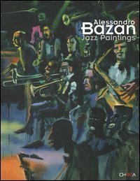 Alessandro Bazan - Jazz paintings. Catalogo della mostra (Perugia, 1-31 luglio 2005). Ediz. italiana e inglese
