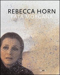 Rebecca Horn - Fata Morgana. Ediz. italiana e inglese