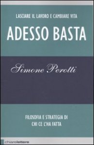 Adesso basta - Lasciare il lavoro e cambiare vita. Filosofia e strategia di chi ce l'ha fatta