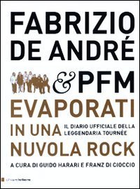 Fabrizio De Andr&eacute; & PFM. Evaporati in una nuvola rock. Il diario ufficiale della leggendaria tourn&eacute;e