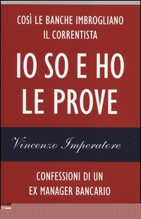 Io so e ho le prove. Confessioni di un ex manager bancario