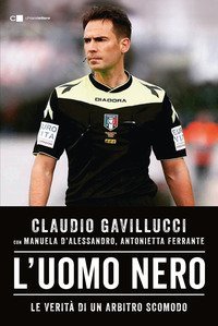 L'uomo nero. Le verit&agrave; di un arbitro scomodo