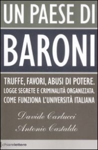 Un paese di baroni - Truffe, favori, abusi di potere. Logge segrete e criminalit&agrave; organizzata. Come funziona l'universit&agrave; italiana