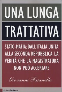 Una lunga trattativa. Stato-mafia: dall'Italia unita alla seconda repubblica. La verità che la magistratura non può accertare