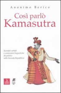 Cos&igrave; parl&ograve; kamasutra. Scandali verbali e contorsioni linguistiche dei politici nella seconda Repubblica