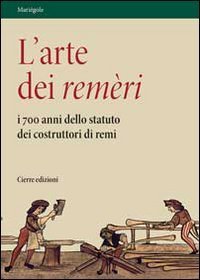 L'arte dei rem&egrave;ri. I 700 anni dello statuto dei costruttori di remi