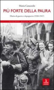 Pi&ugrave; forte della paura. Diario di guerra e dopoguerra (1938-1947)