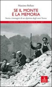 Se il monte &egrave; la memoria. Storia e immagini di un alpinista degli anni Trenta