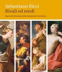 Sebastiano Ricci. Rivali ed eredi. Opere del Settecento della Fondazione Cariverona
