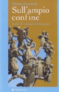 Sull'ampio confine. Storie di cristiani nel Caucaso