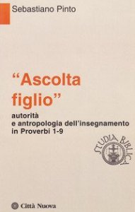 &laquo;Ascolta figlio&raquo; autorit&agrave; e antropologia in Proverbi 1-9