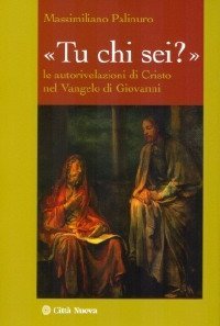 &laquo;Tu chi sei?&raquo;. Le autorivelazioni di Cristo nel Vangelo di Giovanni