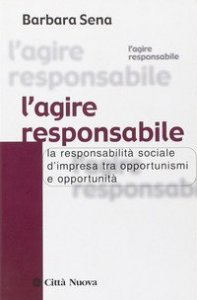 L' agire responsabile. La responsabilit&agrave; sociale d'impresa tra opportunismi e opportunit&agrave;