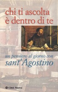 Chi ti ascolta &egrave; dentro di te. Un pensiero al giorno con sant'Agostino