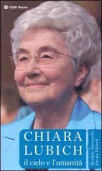 Chiara Lubich. Il cielo e l'umanit&agrave;