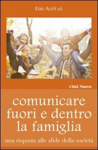 Comunicare fuori e dentro la famiglia. Una risposta alle sfide della societ&agrave;