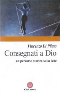Consegnati a Dio. Un percorso storico sulla fede