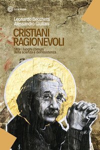 Cristiani ragionevoli. Oltre i luoghi comuni della scienza e dell'esistenza