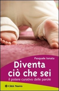 Diventa ci&ograve; che sei. Il potere curativo delle parole