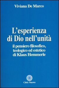 L'esperienza di Dio nell'unit&agrave;. Il pensiero filosofico, teologico ed estetico di Klaus Hemmerle