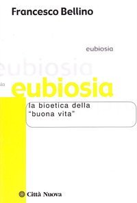 Eubiosia. La bioetica della &laquo;buona vita&raquo;