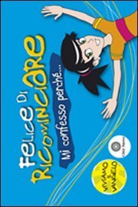 Felice di ricominciare. Mi confesso perch&eacute;...