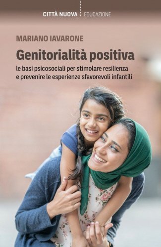 Genitorialit&agrave; positiva. Le basi psicosociali per stimolare resilienza e prevenire le esperienze sfavorevoli infantili
