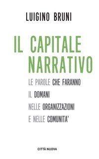 Il capitale narrativo. Le parole che faranno il domani nelle organizzazioni e nelle comunit&agrave;