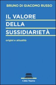 Il valore della sussidiariet&agrave;. Origini e attualit&agrave;