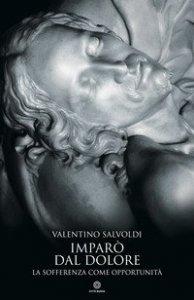 Impar&ograve; dal dolore. La sofferenza come opportunit&agrave;