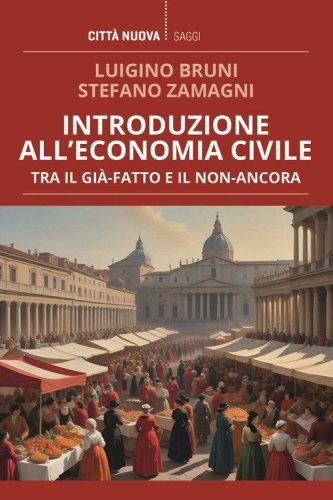 Introduzione all'economia civile. Tra il gi&agrave;-fatto e il non-ancora