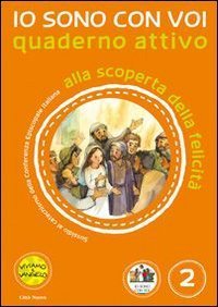 Io sono con voi. Alla scoperta della felicit&agrave;. Quaderno attivo