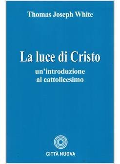 La luce di Cristo. Un'introduzione al cattolicesimo