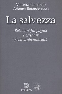 La salvezza. Relazioni fra pagani e cristiani nella tarda antichit&agrave;