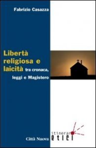 Libert&agrave; religiosa e laicit&agrave; tra cronaca, leggi e magistero