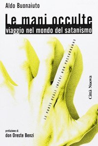 Le mani occulte. Viaggio nel mondo del satanismo