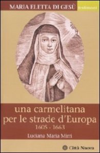Maria Eletta di Ges&ugrave;. Una carmelitana per le strade d'Europa. (1605-1663)