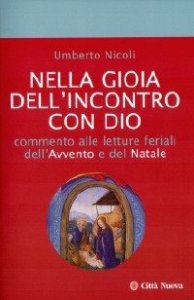 Nella gioia dell'incontro con Dio. Commento alle letture feriali dell'Avvento e del Natale
