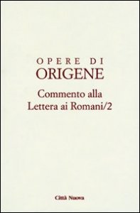 Opere di Origene. Testo latino a fronte. Vol. 14/2: Commento alla Lettera ai romani. - Commento alla Lettera ai romani