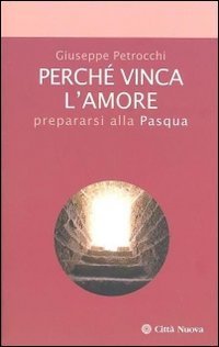 Perch&eacute; vinca l'amore. Prepararsi alla Pasqua