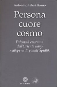 Persona cuore cosmo. L'identit&agrave; cristiana dell'Oriente slavo nell'opera di Tomas Spidlik