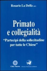 Primato e collegialit&agrave; &laquo;Partecipi della sollecitudine per tutte le chiese&raquo;