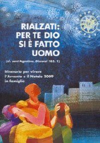 Rialzati: per te Dio si &egrave; fatto uomo. Itinerario per vivere l'Avvento e il Natale 2009 in famiglia