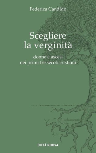Scegliere la verginit&agrave;. Donne e ascesi nei primi tre secoli cristiani
