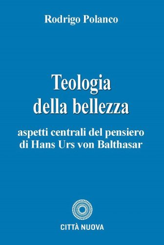 Teologia e bellezza. Aspetti centrali del pensiero di Hans Urs von Balthasar