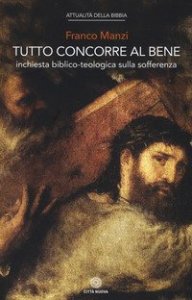 Tutto concorre al bene. Inchiesta biblico-teologica sulla sofferenza