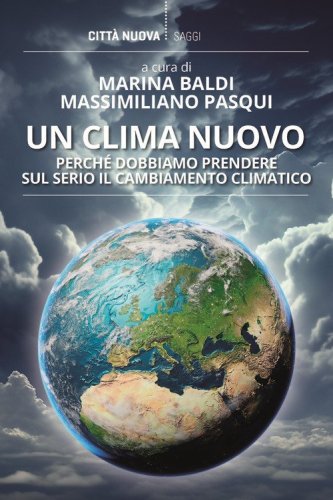 Un clima nuovo. Perch&eacute; dobbiamo prendere sul serio il cambiamento climatico