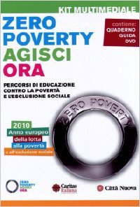Zero poverty. Agisci ora. Percorsi di educazione contro la povert&agrave; e l'esclusione sociale. Con DVD